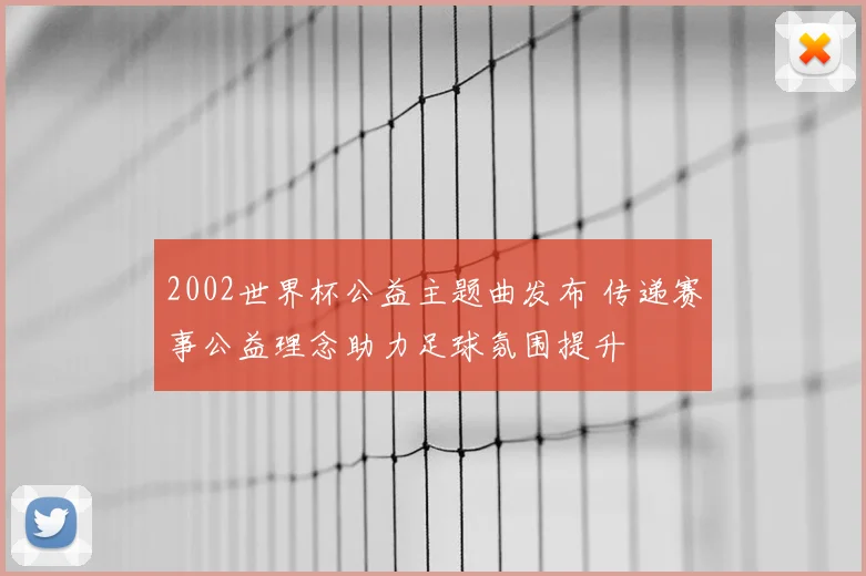 2002世界杯公益主题曲发布 传递赛事公益理念助力足球氛围提升