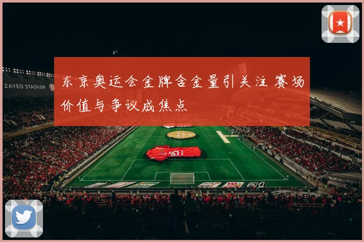 东京奥运会金牌含金量引关注 赛场价值与争议成焦点